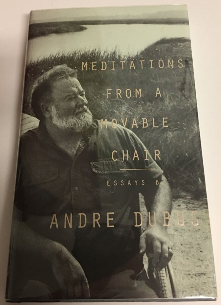 Item #13899 MEDITATIONS FROM A MOVABLE CHAIR. Essays. Andre Dubus.