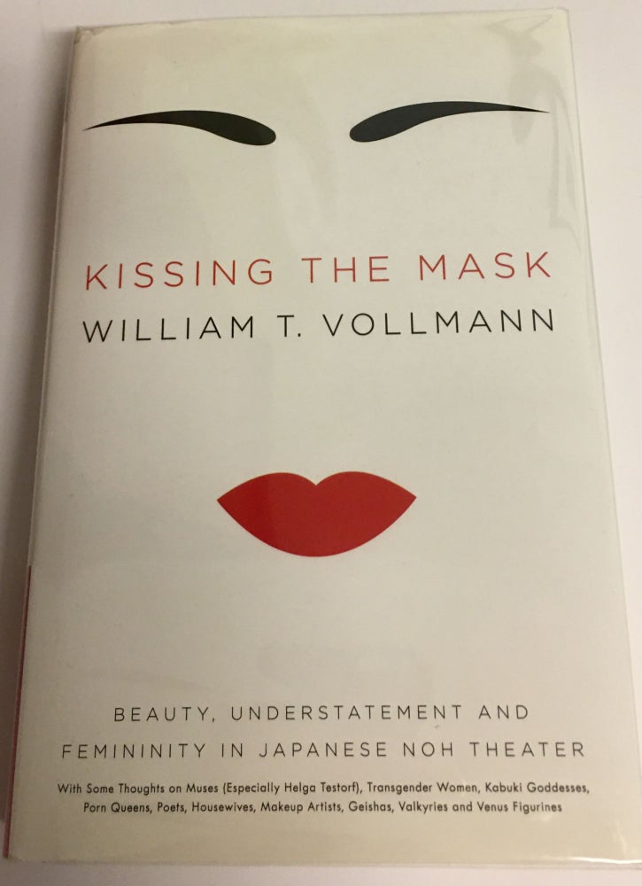 Item #14400 KISSING THE MASK. Beauty, Understatement and Femininity in Japanese Noh Theater. Illustrated from Photographs. William T. Vollmann.