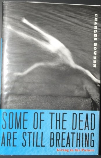 Item #ESB11315 SOME OF THE DEAD ARE STILL BREATHING. Living in the Future. Charles Bowden.